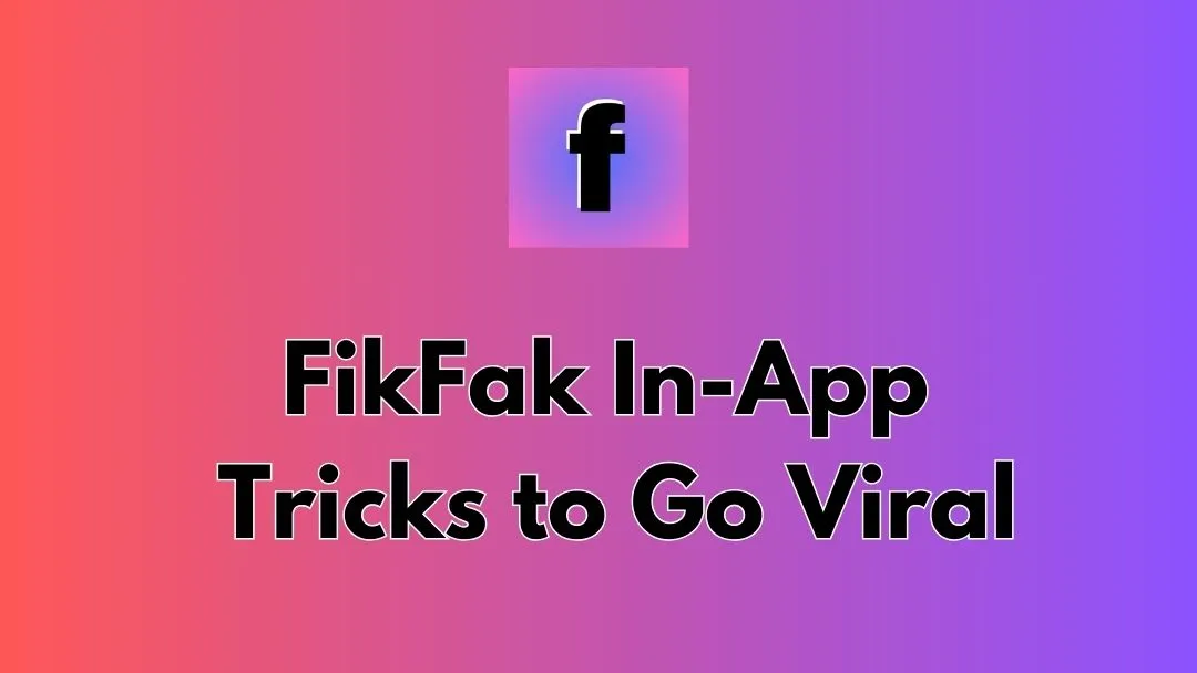 FikFak In-App Tricks to Go Viral